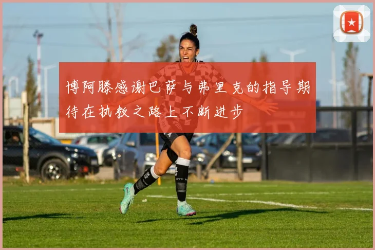博阿滕感谢巴萨与弗里克的指导期待在执教之路上不断进步