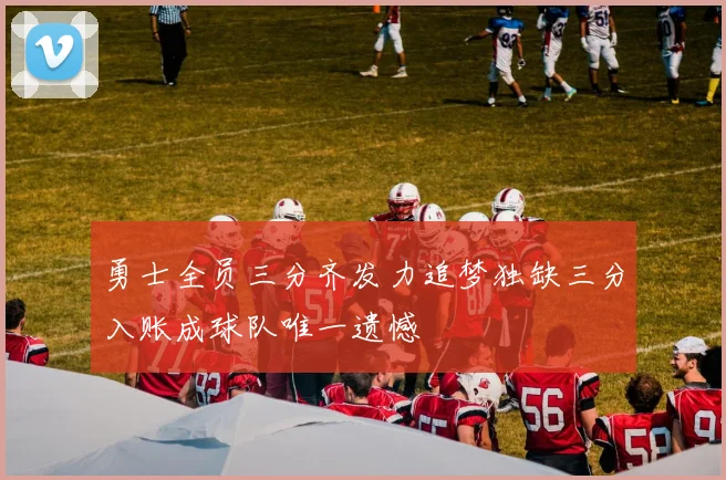 勇士全员三分齐发力追梦独缺三分入账成球队唯一遗憾