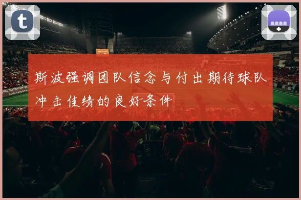 斯波强调团队信念与付出期待球队冲击佳绩的良好条件