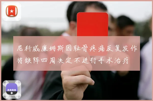 尼科威廉姆斯因耻骨疼痛反复发作将缺阵四周决定不进行手术治疗