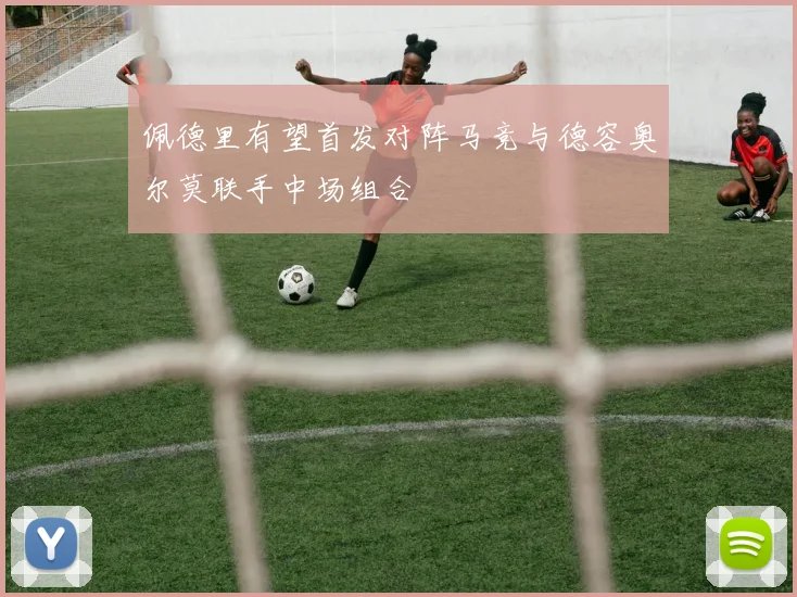 佩德里有望首发对阵马竞与德容奥尔莫联手中场组合