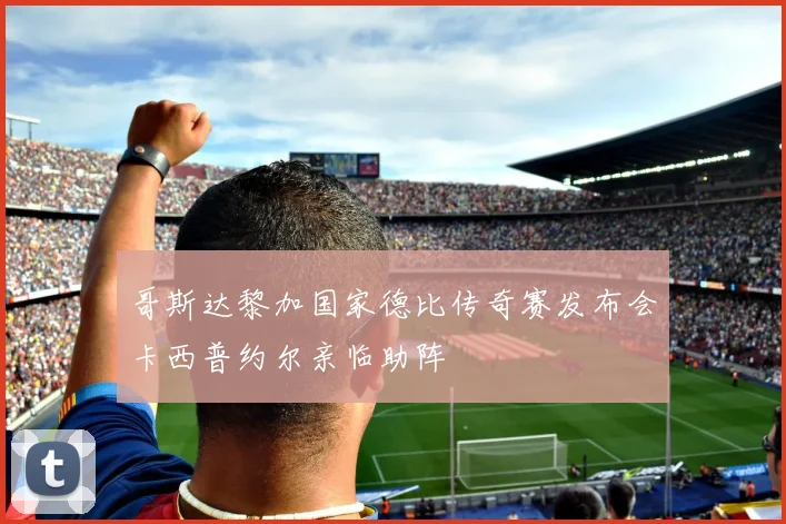 哥斯达黎加国家德比传奇赛发布会卡西普约尔亲临助阵